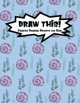 Draw This!: 100 Drawing Prompts for Kids Purple Mermaid Snail Version 2