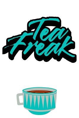 Tea Freak: Tea Notebook for everyone who loves to drink a cup of tea
