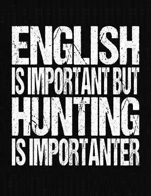 English Is Important But Hunting Is Importanter: College Ruled Composition Notebook