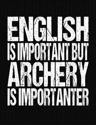 English Is Important But Archery Is Importanter: College Ruled Composition Notebook