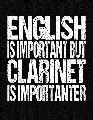 English Is Important But Clarinet Is Importanter: College Ruled Composition Notebook