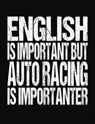 English Is Important But Autoracing Is Importanter: College Ruled Composition Notebook