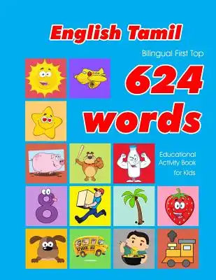 English - Tamil Bilingual First Top 624 Words Educational Activity Book for Kids: Easy vocabulary learning flashcards best for infants babies toddlers