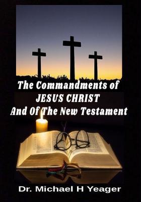 The Commandments of JESUS CHRIST And Of The New Testament