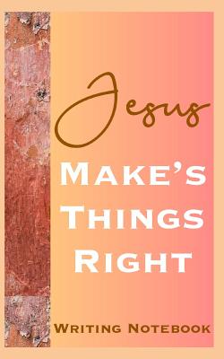 Jesus Makes Things Right Writing Notebook