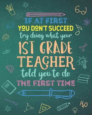 If At First You Don't Succeed Try Doing What Your 1st Grade Teacher Told You To Do The First Time: Dot Grid Notebook and Appreciation Gift for First G