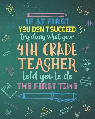 If At First You Don't Succeed Try Doing What Your 4th Grade Teacher Told You To Do The First Time: Dot Grid Notebook and Appreciation Gift for Fourth