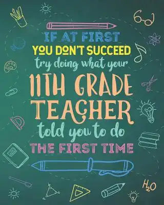 If At First You Don't Succeed Try Doing What Your 11th Grade Teacher Told You To Do The First Time: Dot Grid Notebook and Appreciation Gift for Eleven