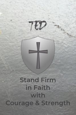 Ted Stand Firm in Faith with Courage & Strength: Personalized Notebook for Men with Bibical Quote from 1 Corinthians 16:13