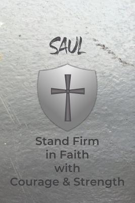 Saul Stand Firm in Faith with Courage & Strength: Personalized Notebook for Men with Bibical Quote from 1 Corinthians 16:13