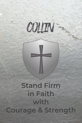 Collin Stand Firm in Faith with Courage & Strength: Personalized Notebook for Men with Bibical Quote from 1 Corinthians 16:13