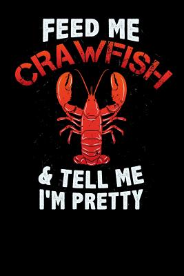 Feed Me Crawfish & Tell Me I'm Pretty: 120 Pages I 6x9 I Wide Ruled / Legal Ruled Line Paper I Funny Fishing, Sea, Lobster & Hunting Gifts