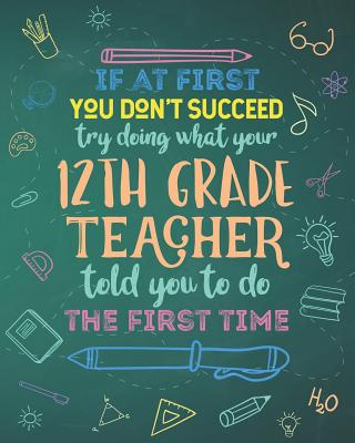 If At First You Don't Succeed Try Doing What Your 12th Grade Teacher Told You To Do The First Time: Dot Grid Notebook and Appreciation Gift for Twelft