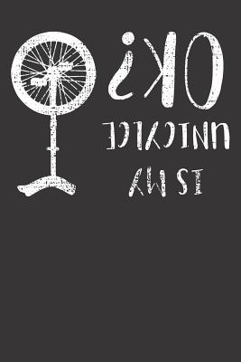 Notebook: College Ruled 6x9 120 Pages Unicycles Is My Unicycle Okay OK Funny Joke Saying Gift