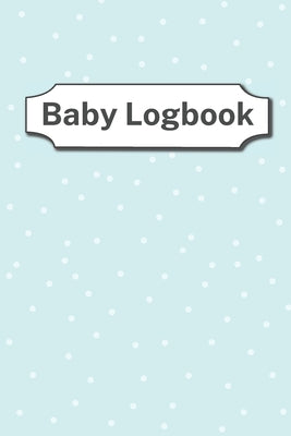 Baby Logbook: log up to 90 days - easy to fill pages - healthcare for your newborn - poop log - softcover