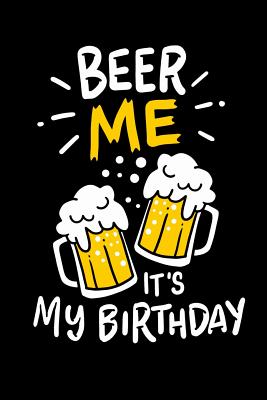 Beer Me, It's My Birthday: 120 Pages I 6x9 I Wide Ruled / Legal Ruled Line Paper I Funny Alcohol And Drinking Birthday Gifts