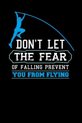 Don't Let The Fear Of Falling Prevent You From Flying: 120 Pages I 6x9 I Wide Ruled / Legal Ruled Line Paper I Funny Track & Field & Pole Jumping Gift