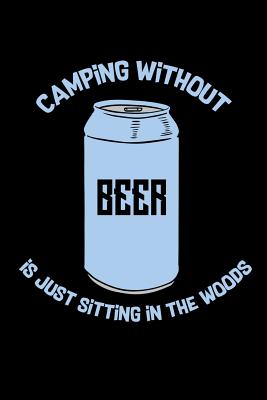Camping Without Beer Is Just Sitting In The Woods: 120 Pages I 6x9 I Wide Ruled / Legal Ruled Line Paper I Funny Camping, Tent & Hiking Gifts