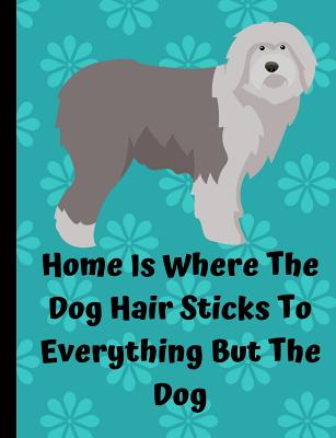 Home Is Where The Dog Hair Sticks To Everything But The Dog: Old English Sheepdog School Notebook 100 Pages Wide Ruled Paper