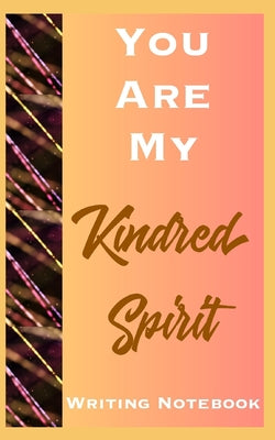 You Are My Kindred Spirit Writing Notebook