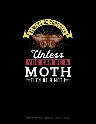 Always Be Yourself Unless You Can Be A Moth Then Be A Moth: Polar Graph Paper Notebook - 1/4 Inch Centered