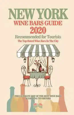 New York Wine Bars Guide 2020: Top-Rated Wine Bars in the City Of New York - Recommended For Visitors and Tourist - (Wine Bars Guide 2020)