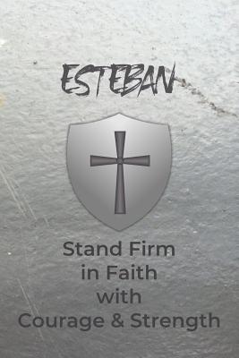 Esteban Stand Firm in Faith with Courage & Strength: Personalized Notebook for Men with Bibical Quote from 1 Corinthians 16:13