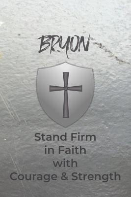Bryon Stand Firm in Faith with Courage & Strength: Personalized Notebook for Men with Bibical Quote from 1 Corinthians 16:13