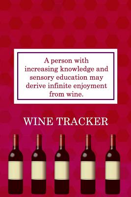 Wine Tracker: Increasing Knowledge And Sensory Education May Derive Infinite Enjoyment From Wine