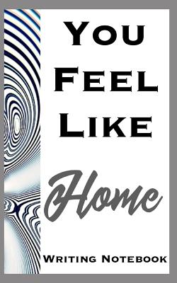 You Feel Like Home Writing Notebook