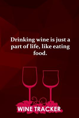 Wine Tracker: Drinking Wine Is Just Part Of Life, Like Eating Food