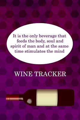 Wine Tracker: It Is The Only Beverage That Feeds The Body, Soul and Spirit Of Man