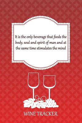 Wine Tracker: It Is The Only Beverage That Feeds The Body, Soul and Spirit Of Man