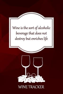 Wine Tracker: Wine Is The Sort Of Alcoholic Beverage That Does Not Destroy