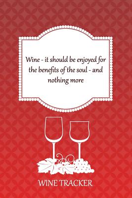 Wine Tracker: Wine - It Should Be Enjoyed For The Benefits Of The Soul