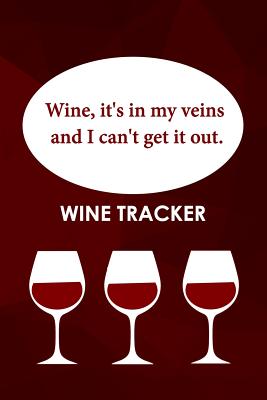 Wine Tracker: Wine, It's In My Veins And I Can't Get It Out
