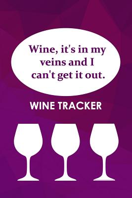 Wine Tracker: Wine, It's In My Veins And I Can't Get It Out