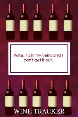 Wine Tracker: Wine, It's In My Veins And I Can't Get It Out