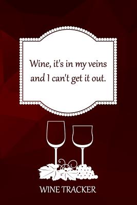 Wine Tracker: Wine, It's In My Veins And I Can't Get It Out