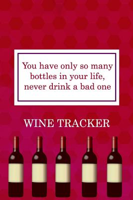 Wine Tracker: You Have Only So Many Bottles in Your Life, Never Drink A Bad One