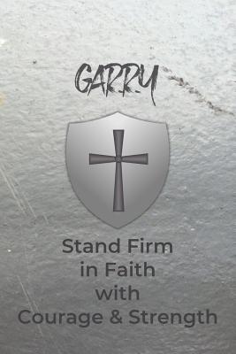 Garry Stand Firm in Faith with Courage & Strength: Personalized Notebook for Men with Bibical Quote from 1 Corinthians 16:13