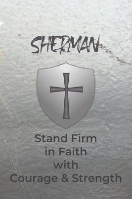Sherman Stand Firm in Faith with Courage & Strength: Personalized Notebook for Men with Bibical Quote from 1 Corinthians 16:13