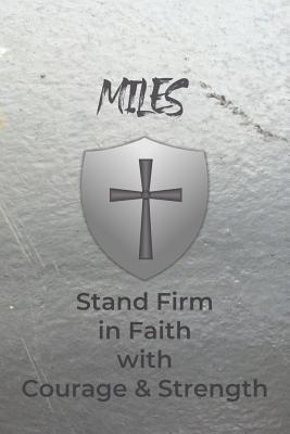 Miles Stand Firm in Faith with Courage & Strength: Personalized Notebook for Men with Bibical Quote from 1 Corinthians 16:13