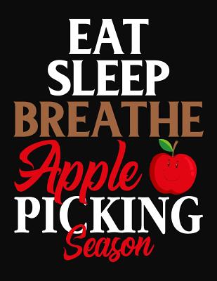 Eat Sleep Breath Apple Picking Season: College Ruled Composition Notebook