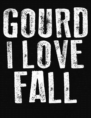 Gourd I Love Fall: College Ruled Composition Notebook