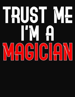 Trust Me I'm A Magician: College Ruled Composition Notebook
