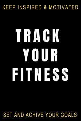 Keep Inspired & Motivated Track Your Fitness Set and Achieve Your Goals: Health Nutrition and Daily Fitness Tracker