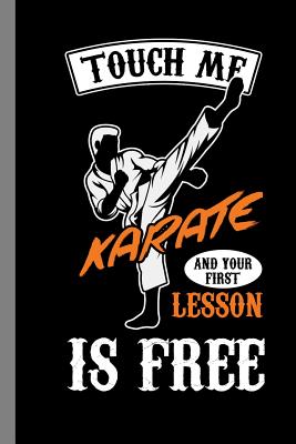 Touch Me Karate And Your First Lesson Is Free: Martial Arts Gift For Martial Artists (6"x9") Dot Grid Notebook To Write In