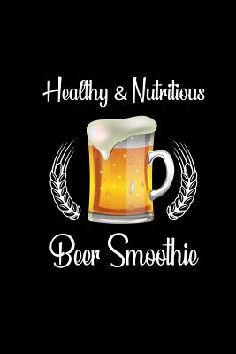 Healthy & Nutritious Beer Smoothie: 6x9 Notebook Dotgrid - Funny Beer Joke Gift For Hobby-Brewer Craftbeer Lover Sarcastic Beer Quotes
