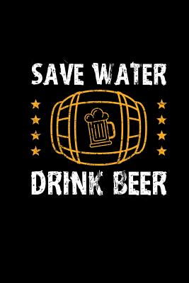 Save Water Drink Beer: 6x9 Squared Notepad - Gift For Brewer & Craft Beer Lover - Humor Gag Joke Sarcasm Beer Oktoberfest